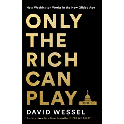 Only the Rich Can Play: How Washington Works in the New Gilded Age - Hardcover