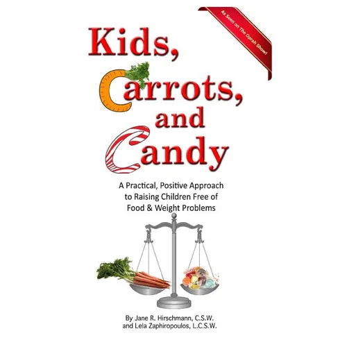 Kids, Carrots, and Candy: A Practical, Positive Approach to Raising Children Free of Food and Weight Problems - Paperback
