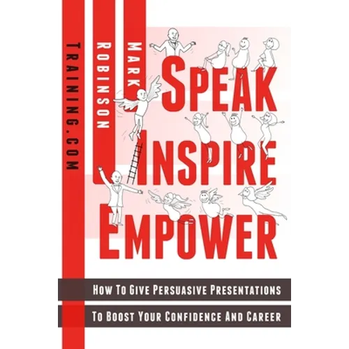 Speak Inspire Empower: How To Give Persuasive Presentations To Boost Your Confidence And Career - Paperback