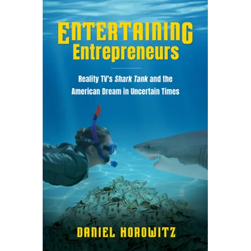 Entertaining Entrepreneurs: Reality Tv's Shark Tank and the American Dream in Uncertain Times - Paperback