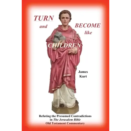"TURN and Become like Children": Refuting the Presumed Contradictions in the Jerusalem Bible Old Testament Commentary - Paperback