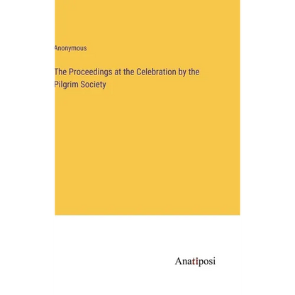 The Proceedings at the Celebration by the Pilgrim Society - Hardcover