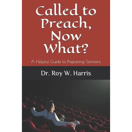 Called to Preach, Now What?: A Helpful Guide to Preparing Sermons - Paperback