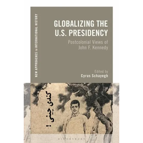 Globalizing the U.S. Presidency: Postcolonial Views of John F. Kennedy - Paperback