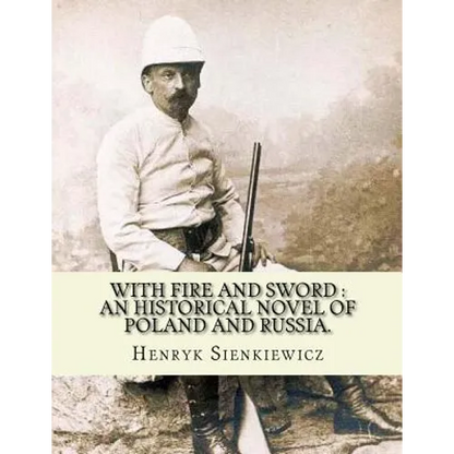 With fire and sword: an historical novel of Poland and Russia.: By: Henryk Sienkiewicz, translated from the polish By: Jeremiah Curtin.With - Paperback