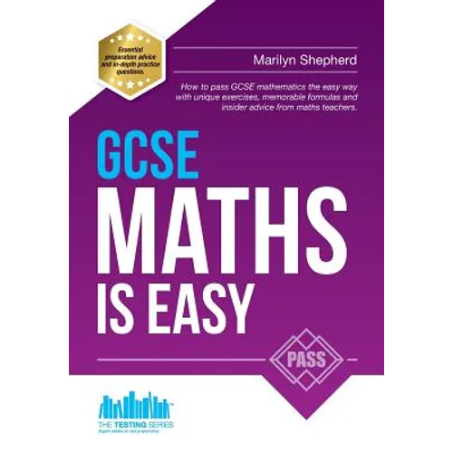 GCSE Maths Is Easy: Pass GCSE mathematics the easy way with unique exercises, memorable formulas and insider advice from maths teachers. P - Paperback