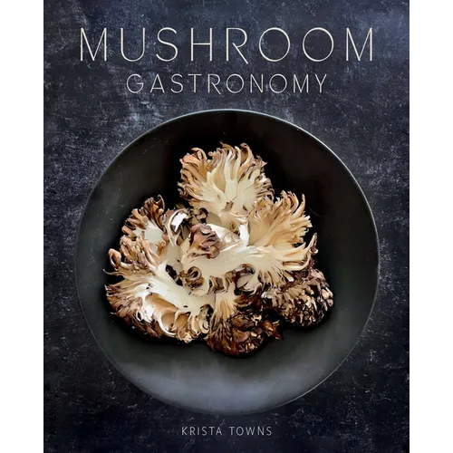 Mushroom Gastronomy: The Art of Cooking with Mushrooms - Hardcover