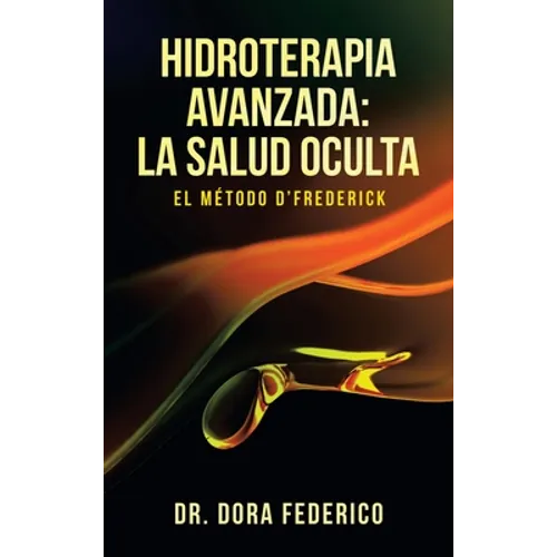 Hidroterapia Avanzada: La Salud Oculta: El Método D'Frederick - Hardcover