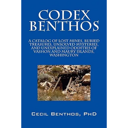 Codex Benthos: A Catalog of Lost Mines, Buried Treasures, Unsolved Mysteries, and Unexplained Oddities of Vashon and Maury Islands, W - Paperback