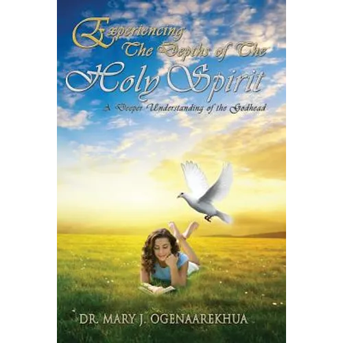 Experiencing the Depths of the Holy Spirit: A Deeper Understanding of the Godhead - Paperback