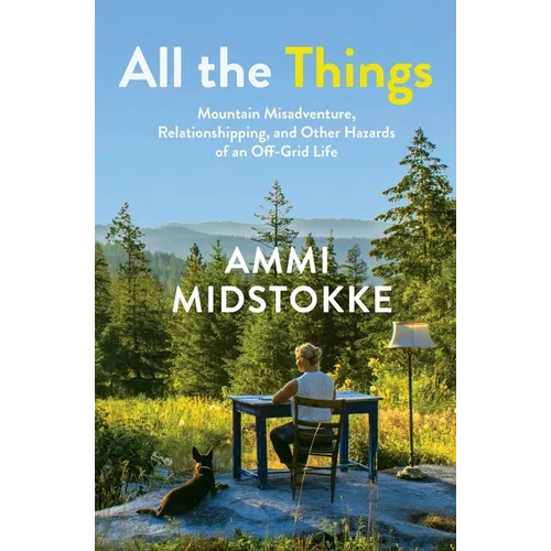 All the Things: Mountain Misadventure, Relationshipping, and Other Hazards of an Off-Grid Life - Paperback