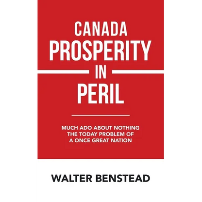 Canada Prosperity in Peril: Much Ado About Nothing the Today Problem of a Once Great Nation - Paperback
