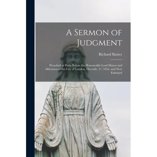 A Sermon of Judgment: Preached at Pauls Before the Honourable Lord Mayor and Aldermen of the City of London, Decemb. 17. 1654, and Now Enlarged - Paperback