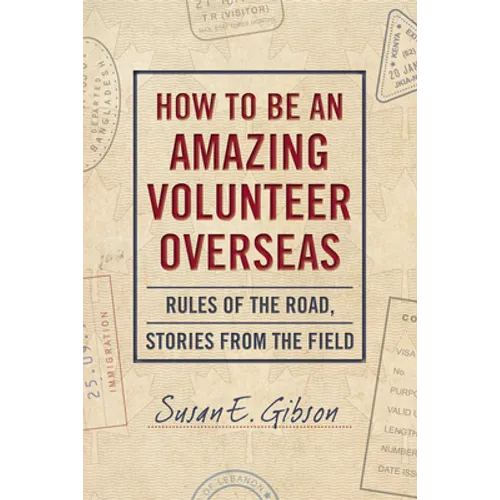 How to Be an Amazing Volunteer Overseas: Rules of the Road, Stories from the Field - Paperback
