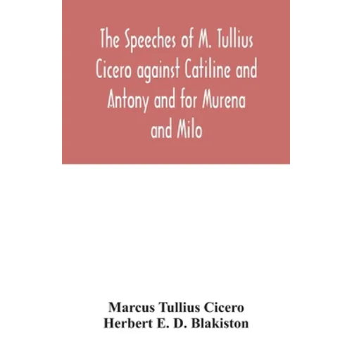 The speeches of M. Tullius Cicero against Catiline and Antony and for Murena and Milo - Paperback