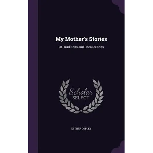 My Mother's Stories: Or, Traditions and Recollections - Hardcover