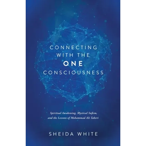 Connecting with the One Consciousness: Spiritual Awakening, Mystical Sufism, and the Lessons of Mohammad Ali Taheri - Paperback