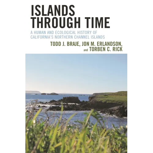 Islands Through Time: A Human and Ecological History of California's Northern Channel Islands - Paperback