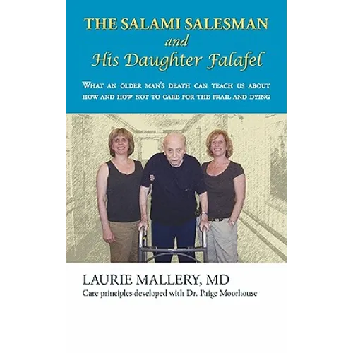The Salami Salesman and His Daughter Falafel: What an Older Man's Death Can Teach Us about How and How Not to Care for the Frail and Dying - Paperback