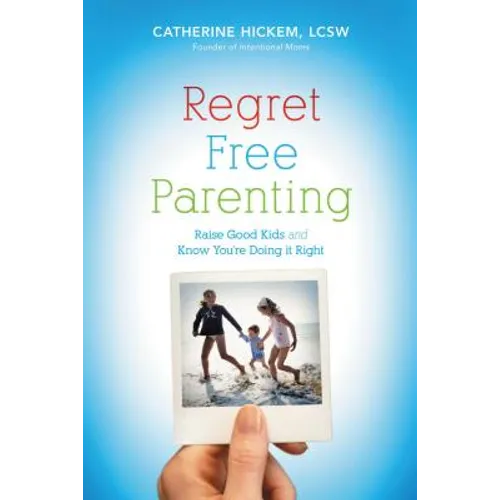 Regret Free Parenting: Raise Good Kids and Know You're Doing It Right - Paperback