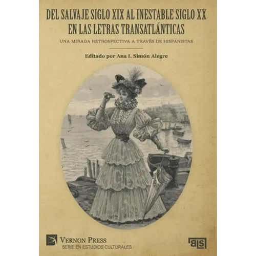 Del salvaje siglo XIX al inestable siglo XX en las letras transatlánticas: Una mirada retrospectiva a través de hispanistas - Hardcover