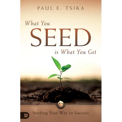 What You Seed Is What You Get: Seeding Your Way to Success - Paperback