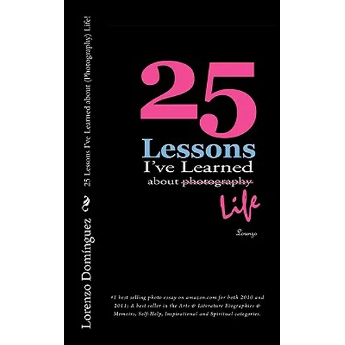 25 Lessons I've Learned about (Photography) Life!: #1 best selling photo essay on amazon.com for both 2010 and 2011; A best seller in the Arts & Liter - Paperback