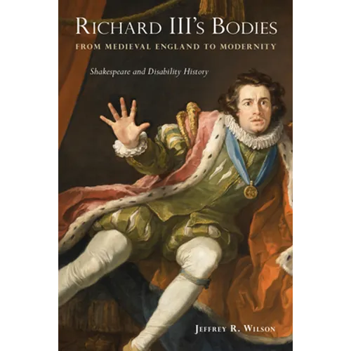 Richard III's Bodies from Medieval England to Modernity: Shakespeare and Disability History - Hardcover
