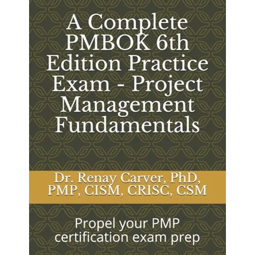 A Complete PMBOK 6th Edition Practice Exam - Project Management Fundamentals: Excel in your PMBOK 6th ed. exam prep - Paperback