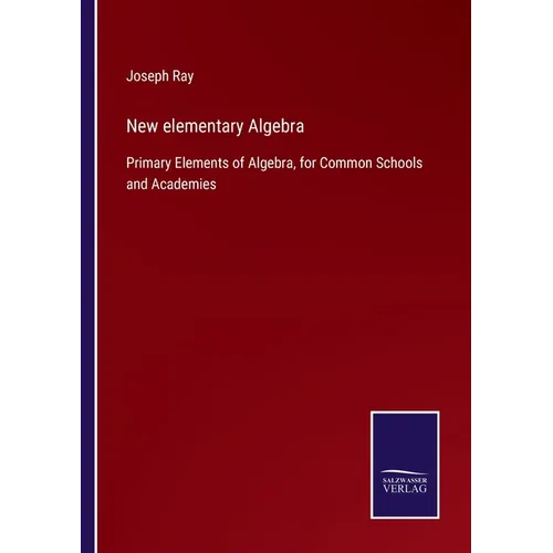 New elementary Algebra: Primary Elements of Algebra, for Common Schools and Academies - Paperback