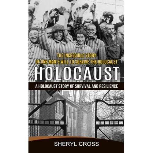 Holocaust: The Incredible Story of One Man's Will to Survive the Holocaust (A Holocaust Story of Survival and Resilience) - Paperback