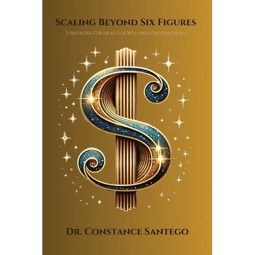 Scaling Beyond 6 Figures: Strategies for Health & Wellness Professionals - Paperback