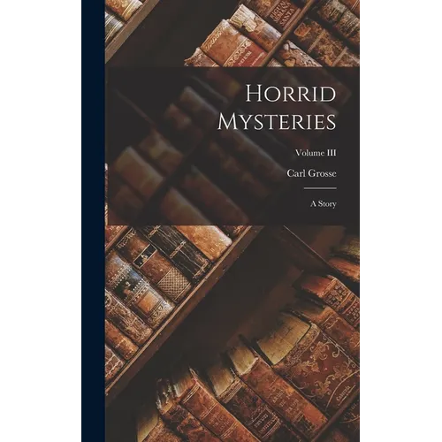 Horrid Mysteries: A Story; Volume III - Hardcover