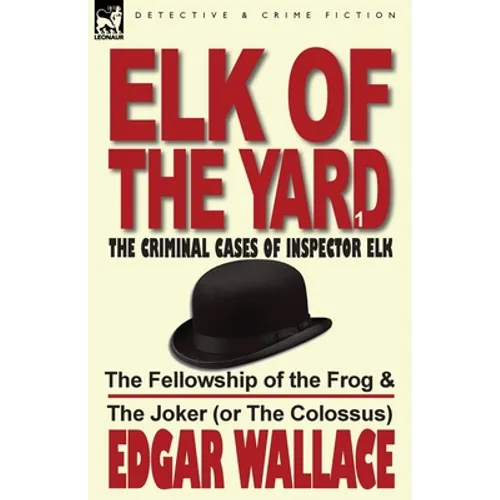 Elk of the Yard-The Criminal Cases of Inspector Elk: Volume 1-The Fellowship of the Frog & the Joker (or the Colossus) - Paperback