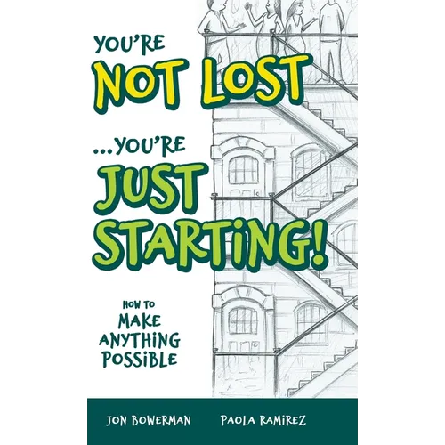 You're Not Lost...You're Just Starting!: How to Make Anything Possible - Hardcover