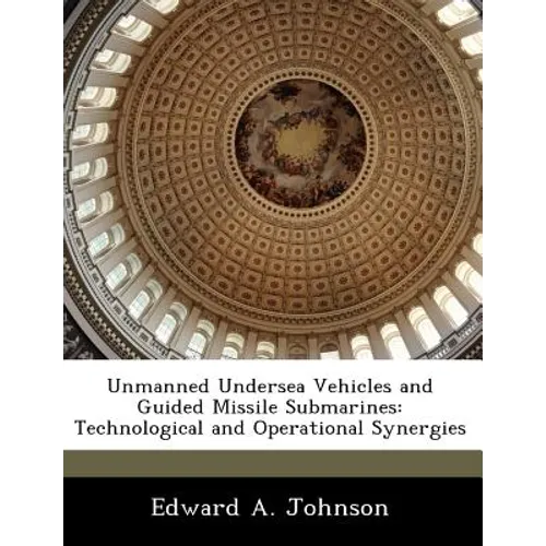 Unmanned Undersea Vehicles and Guided Missile Submarines: Technological and Operational Synergies - Paperback