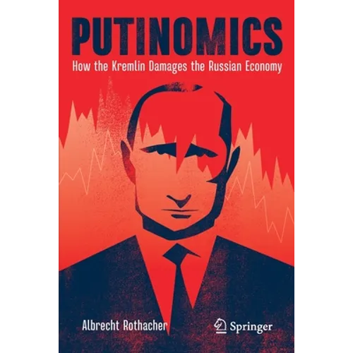 Putinomics: How the Kremlin Damages the Russian Economy - Paperback