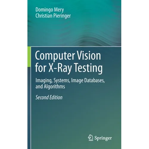 Computer Vision for X-Ray Testing: Imaging, Systems, Image Databases, and Algorithms - Hardcover