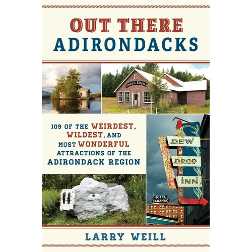 Out There Adirondacks: 108 of the Weirdest, Wildest, and Most Wonderful Attractions of the Adirondack Region - Paperback