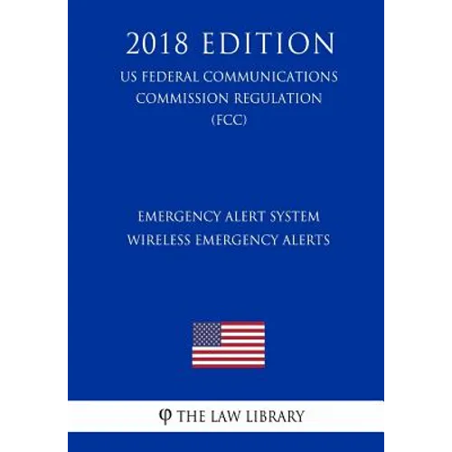 Emergency Alert System - Wireless Emergency Alerts (US Federal Communications Commission Regulation) (FCC) (2018 Edition) - Paperback