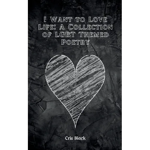 I Want to Love Life: A Collection of LGBT Themed Poetry - Paperback