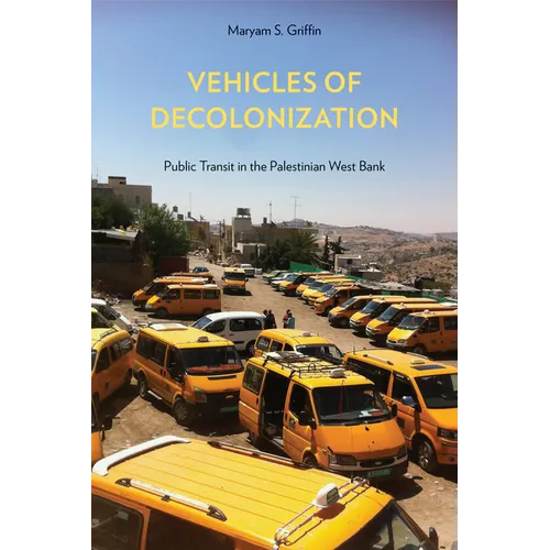 Vehicles of Decolonization: Public Transit in the Palestinian West Bank - Hardcover