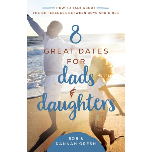 8 Great Dates for Dads and Daughters: How to Talk about the Differences Between Boys and Girls - Paperback