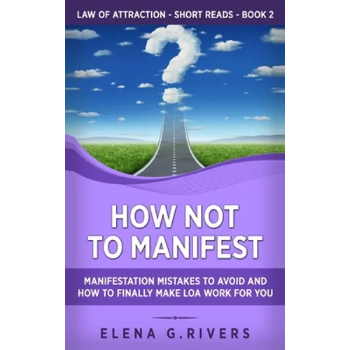 How Not to Manifest: Manifestation Mistakes to AVOID and How to Finally Make LOA Work for You - Hardcover