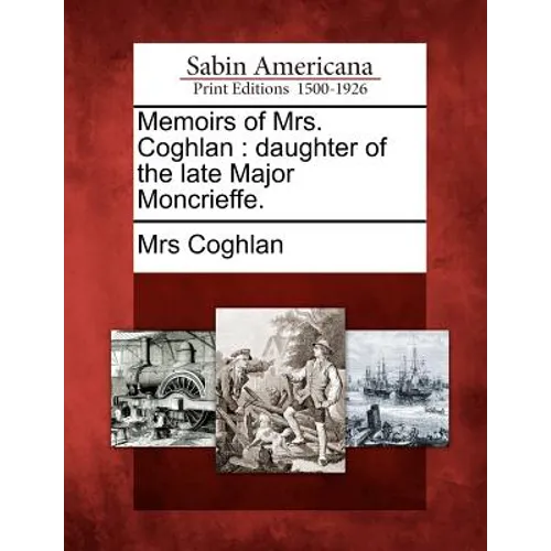 Memoirs of Mrs. Coghlan: Daughter of the Late Major Moncrieffe. - Paperback