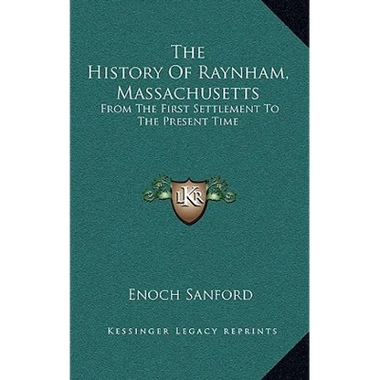 The History Of Raynham, Massachusetts: From The First Settlement To The Present Time - Hardcover