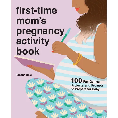 First-Time Mom's Pregnancy Activity Book: 100 Fun Games, Projects, and Prompts to Prepare for Baby - Paperback