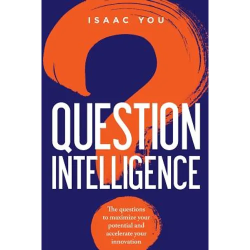 Question Intelligence: The Questions to Maximize Your Potential and Accelerate Your Innovation - Paperback