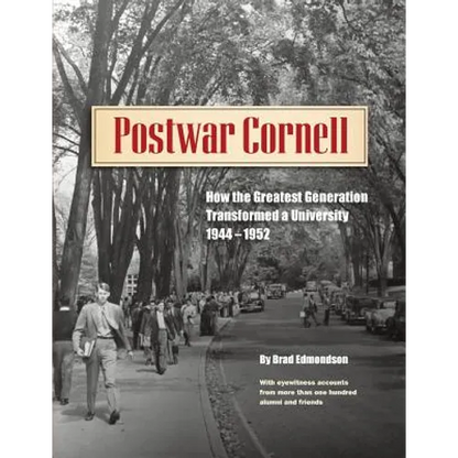 Postwar Cornell: How The Greatest Generation Transformed A University, 1944-1952 - Paperback