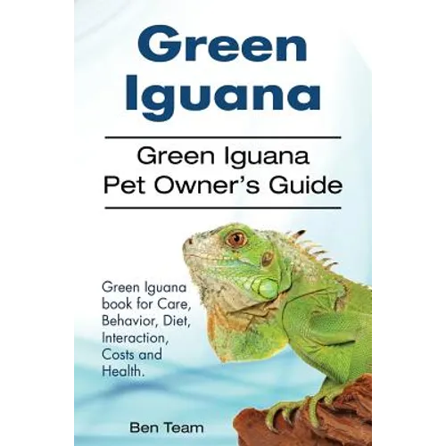 Green Iguana. Green Iguana Pet Owner's Guide. Green Iguana book for Care, Behavior, Diet, Interaction, Costs and Health. - Paperback